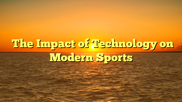 ﻿The Impact of Technology on Modern Sports