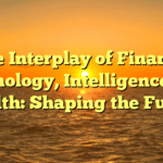 The Interplay of Finance, Technology, Intelligence, and Health: Shaping the Future
