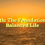 Health: The Foundation of a Balanced Life