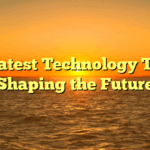 The Latest Technology Trends Shaping the Future