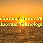 Transformasi Dunia Melalui Inovasi Teknologi