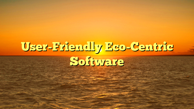 User-Friendly Eco-Centric Software