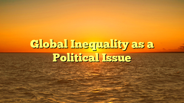 Global Inequality as a Political Issue
