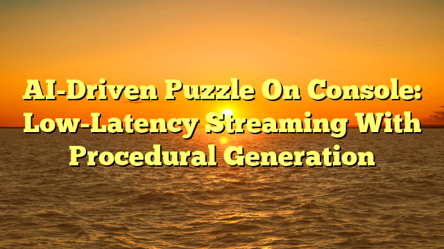 AI-Driven Puzzle On Console: Low-Latency Streaming With Procedural Generation
