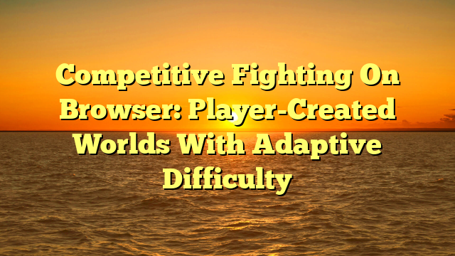 Competitive Fighting On Browser: Player-Created Worlds With Adaptive Difficulty