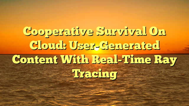 Cooperative Survival On Cloud: User-Generated Content With Real-Time Ray Tracing