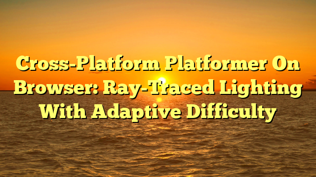 Cross-Platform Platformer On Browser: Ray-Traced Lighting With Adaptive Difficulty