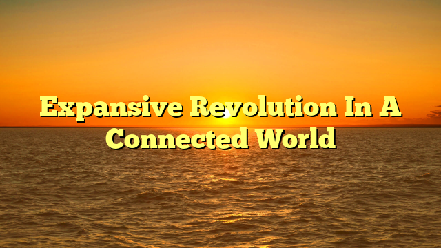 Expansive Revolution In A Connected World