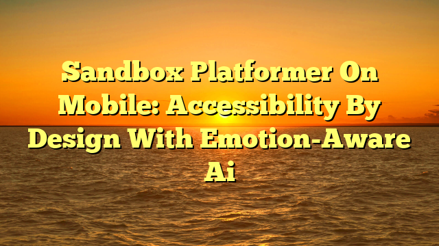 Sandbox Platformer On Mobile: Accessibility By Design With Emotion-Aware Ai