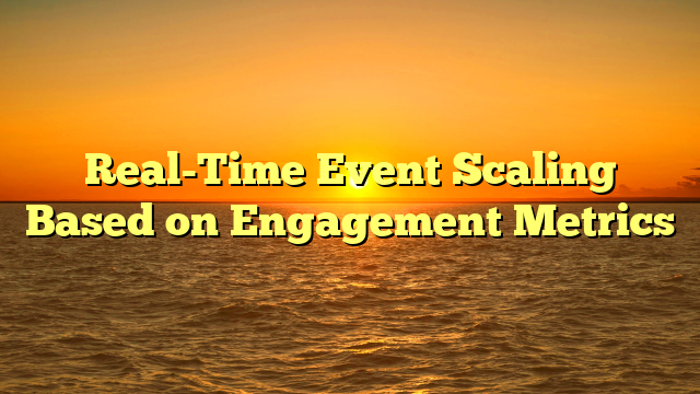 Real-Time Event Scaling Based on Engagement Metrics