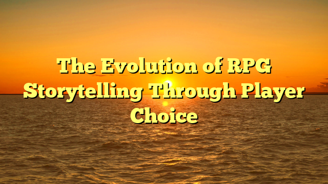 The Evolution of RPG Storytelling Through Player Choice