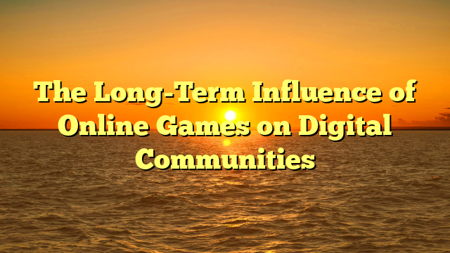 The Long-Term Influence of Online Games on Digital Communities