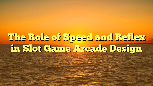 The Role of Speed and Reflex in Slot Game Arcade Design