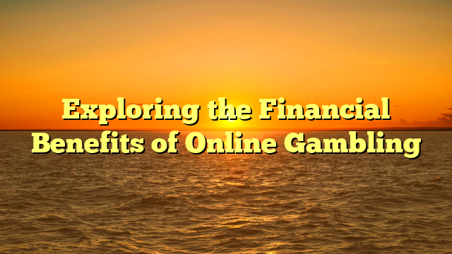 Exploring the Financial Benefits of Online Gambling