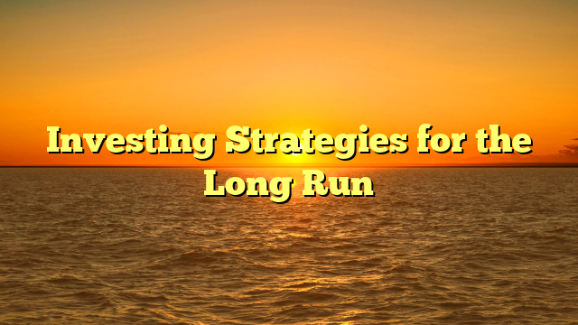 Investing Strategies for the Long Run