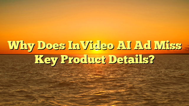 Why Does InVideo AI Ad Miss Key Product Details?